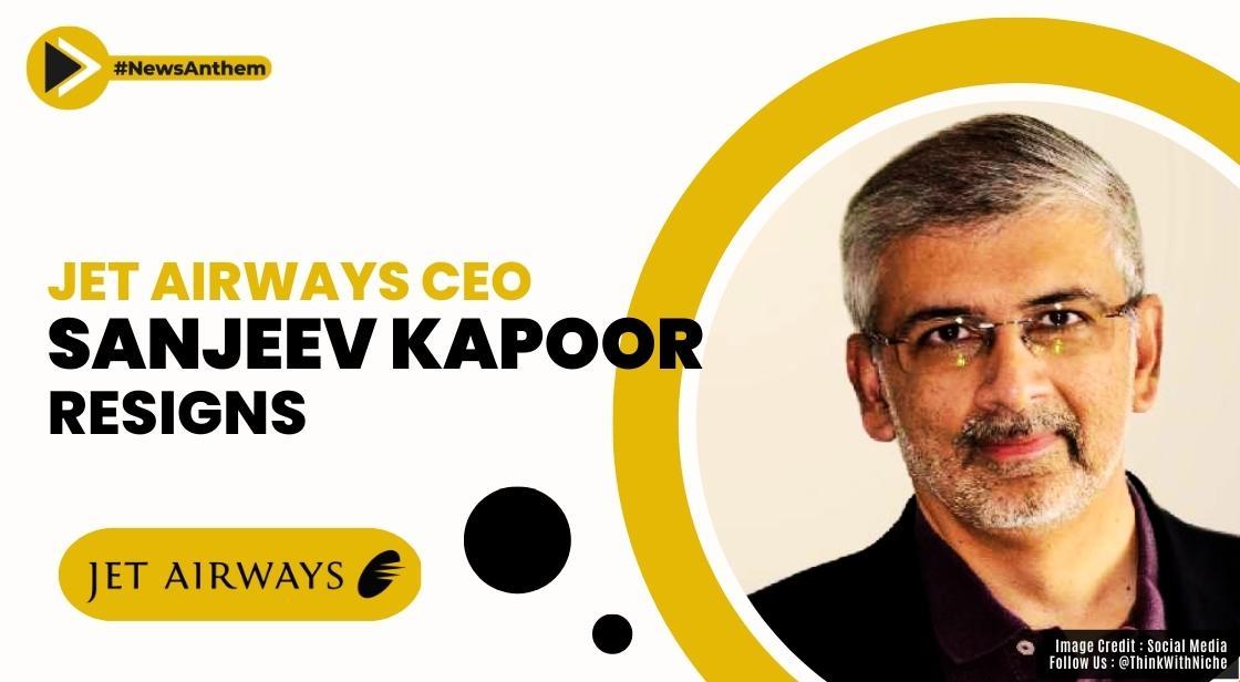Jet Airways CEO-Designate Sanjeev Kapoor Resigns