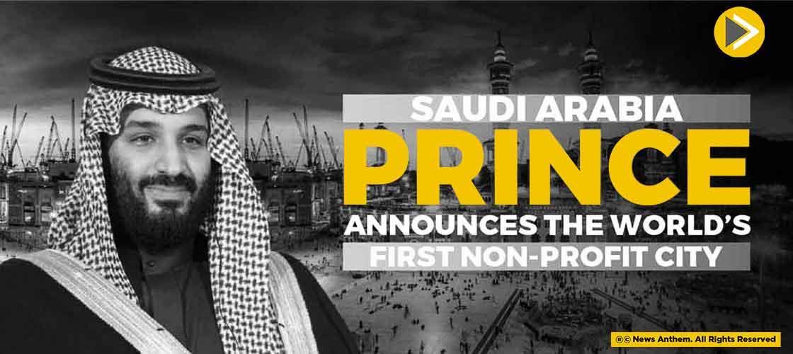 Saudi Arabia Prince Announces the World’s first Non-Profit City