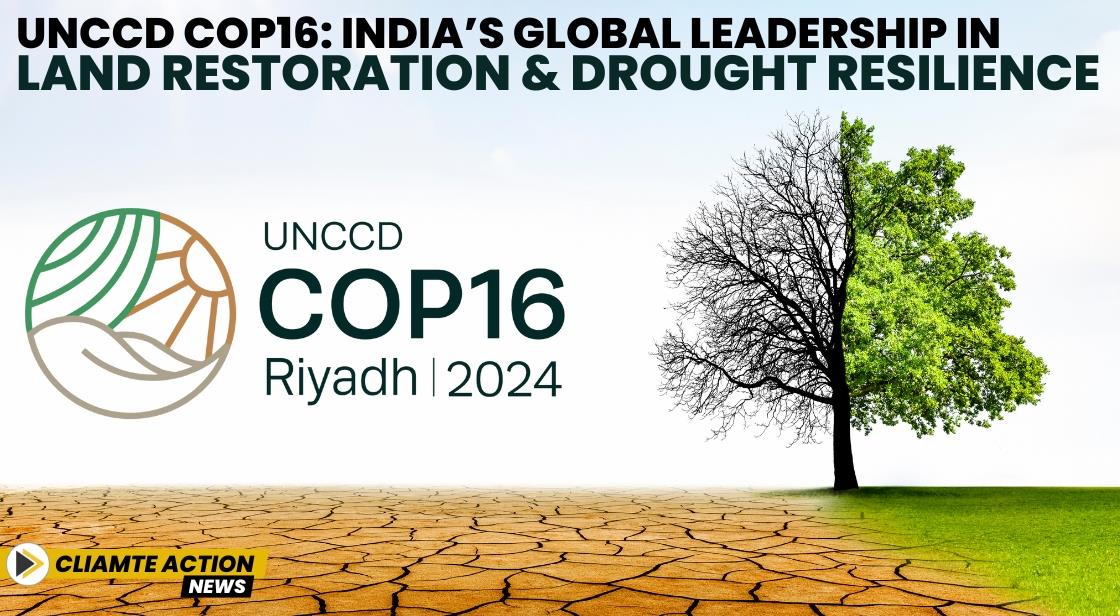 UNCCD CoP16: India’s Global Leadership in Land Restoration and Drought Resilience