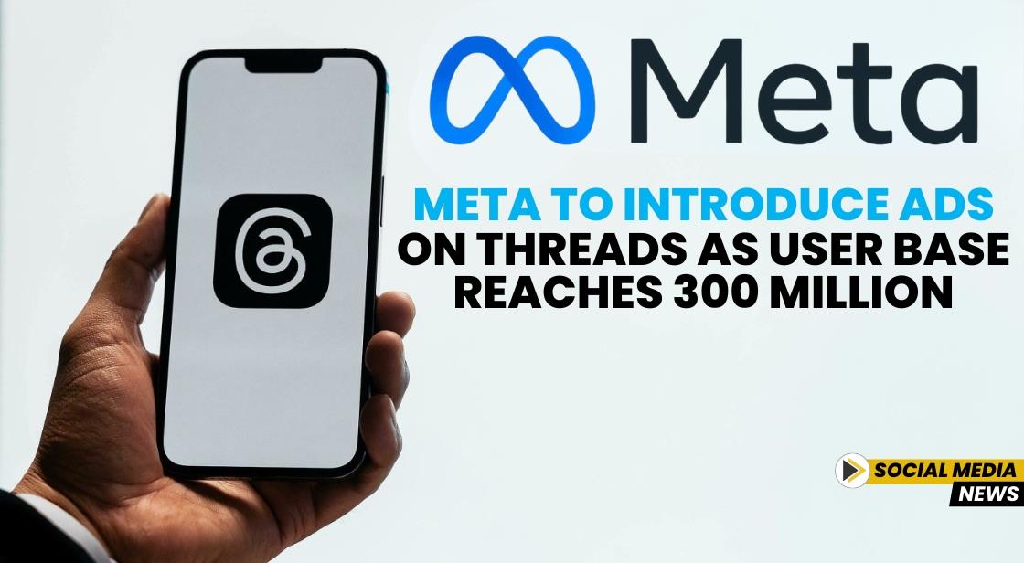 Meta to Introduce Ads on Threads as User Base Reaches 300 Million