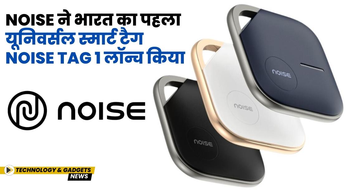 Noise ने भारत का पहला यूनिवर्सल स्मार्ट टैग Noise Tag 1 लॉन्च किया