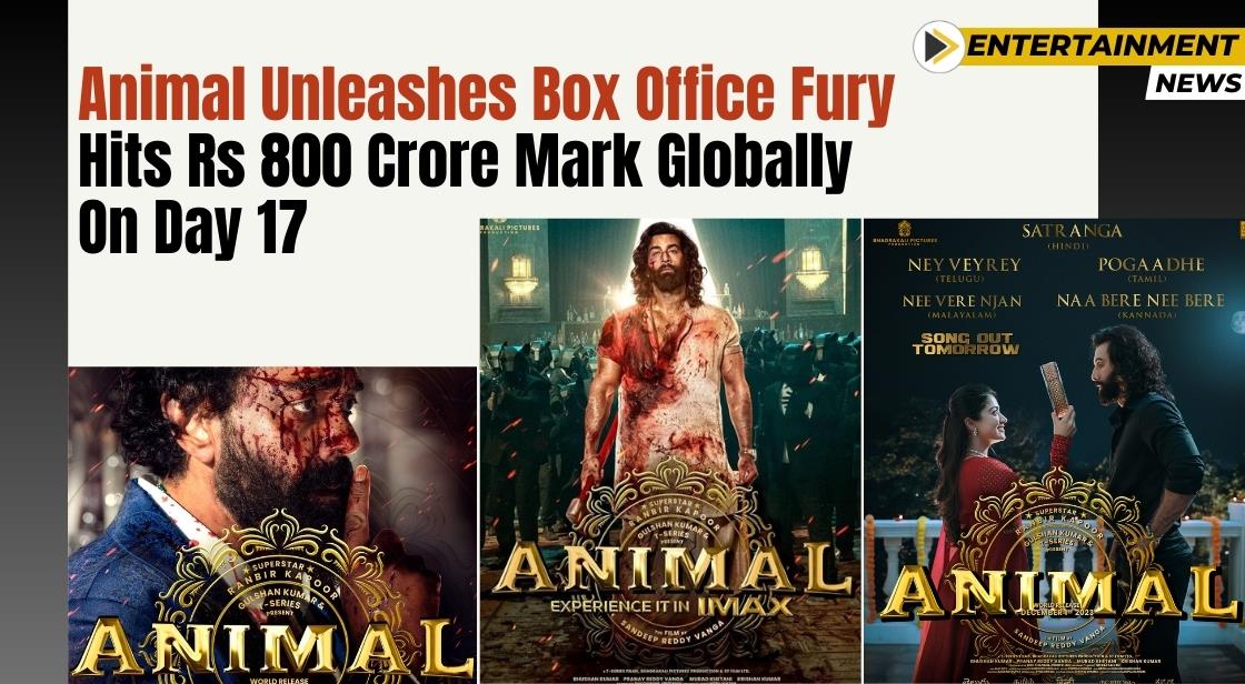 Animal Unleashes Box Office Fury: Hits Rs 800 Crore Mark Globally on Day 17