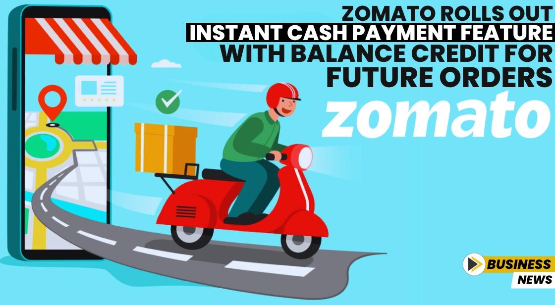 Zomato Rolls Out Instant Cash Payment Feature with Balance Credit for Future Orders