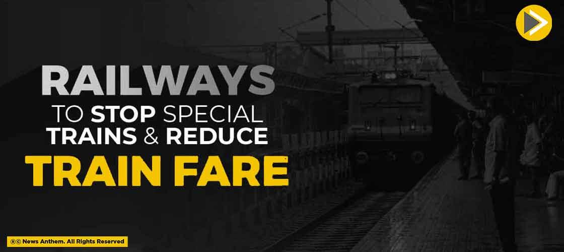 Railways to Stop Special Trains And Reduce Train Fare