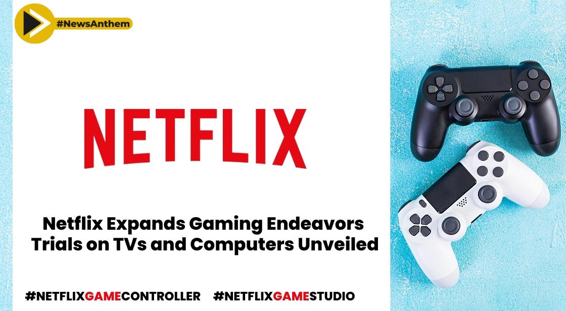 Netflix Expands Gaming Endeavors: Trials on TVs and Computers Unveiled