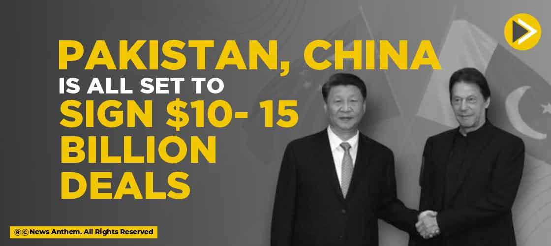 Pakistan, China is all set to sign $10- 15 billion deals