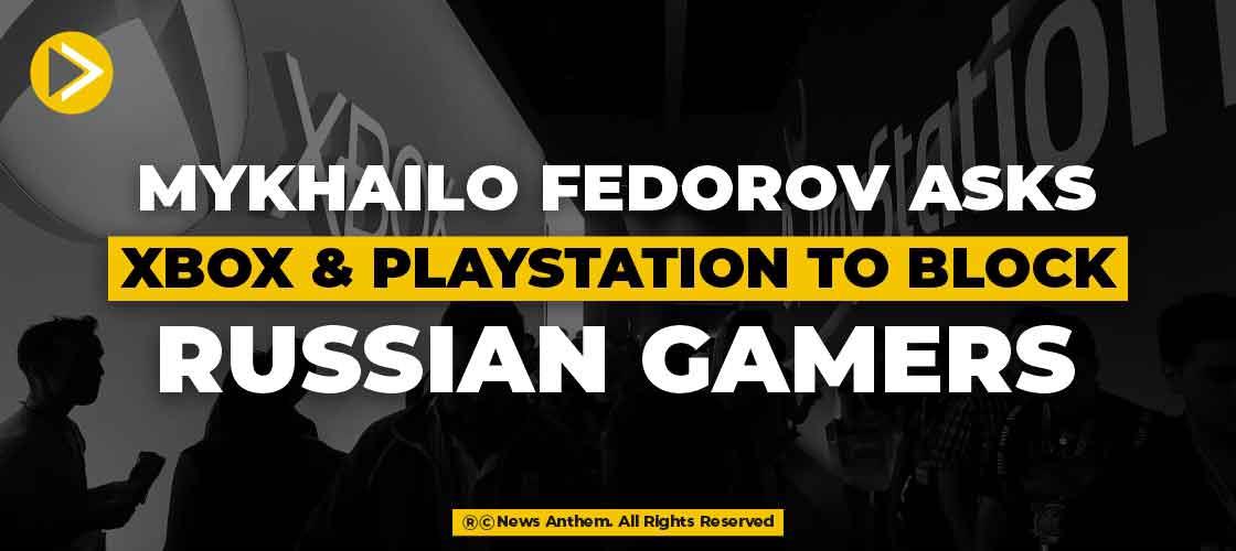 Mykhailo Fedorov asks Xbox and PlayStation to block Russian gamers