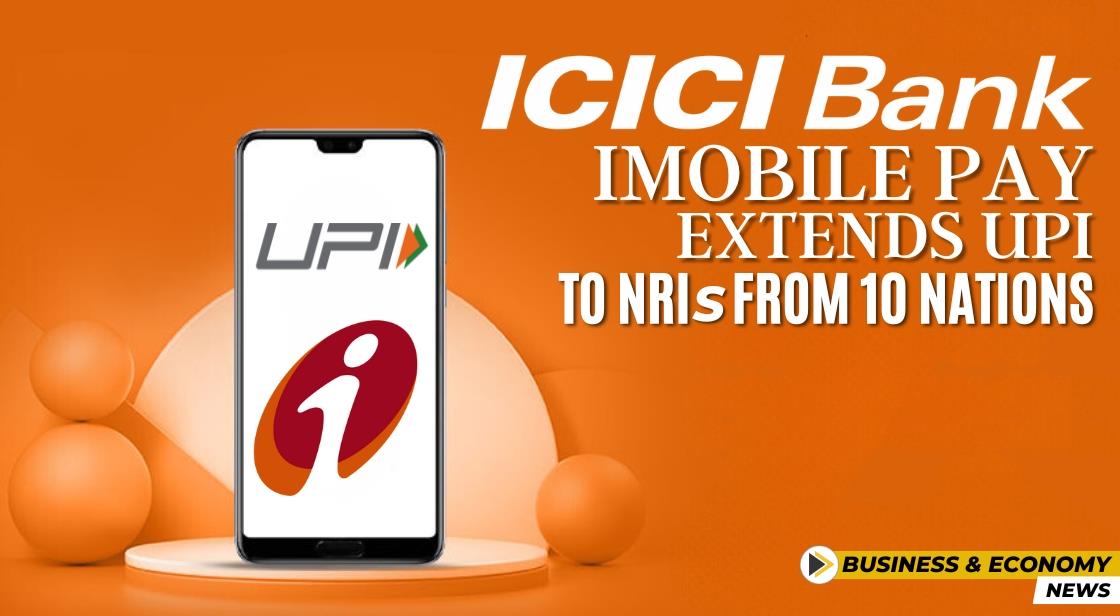 ICICI Bank's iMobile Pay Extends UPI to NRIs from 10 Nations