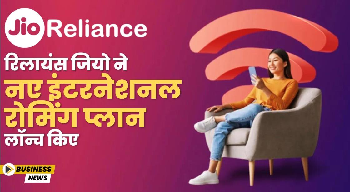 रिलायंस जियो ने नए इंटरनेशनल रोमिंग प्लान लॉन्च किए