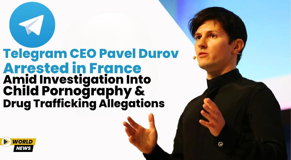Telegram CEO Pavel Durov Arrested in France Amid Investigation into Child Pornography and Drug Trafficking Allegations