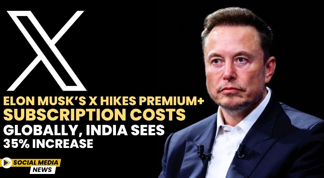 Elon Musk’s X Hikes Premium+ Subscription Costs Globally, India Sees 35% Increase