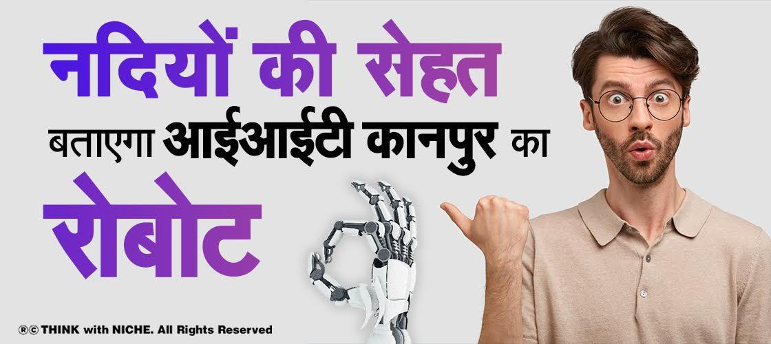 नदियों की सेहत बताएगा आईआईटी कानपुर का रोबोट