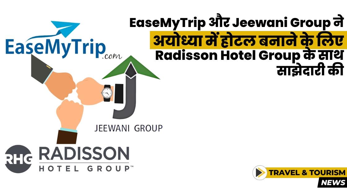 EaseMyTrip और Jeewani Group ने अयोध्या में होटल बनाने के लिए Radisson Hotel Group के साथ साझेदारी की