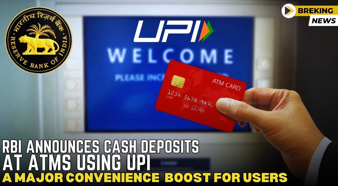 RBI Announces Cash Deposits at ATMs Using UPI: A Major Convenience Boost for Users