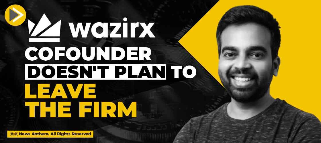 WazirX cofounder doesn't plan to leave the firm
