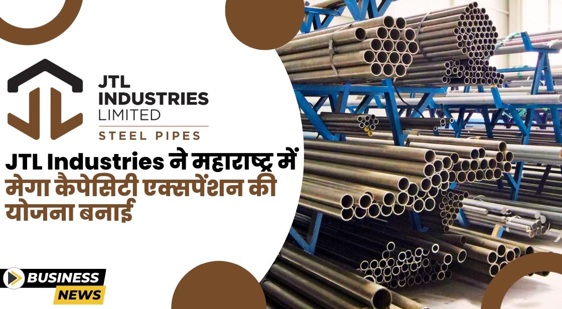 JTL Industries ने महाराष्ट्र में मेगा प्रोजेक्ट स्थापित करने की योजना बनाई