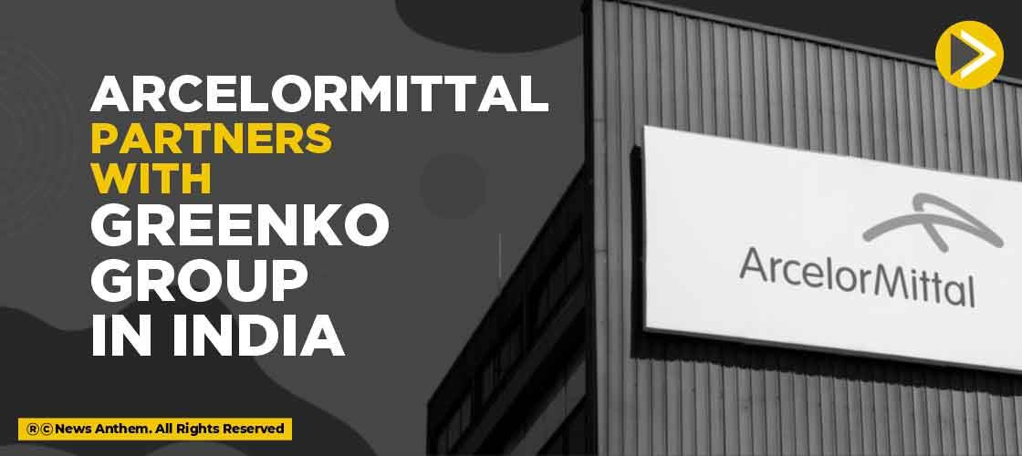 ArcelorMittal Partners with Greenko Group in India