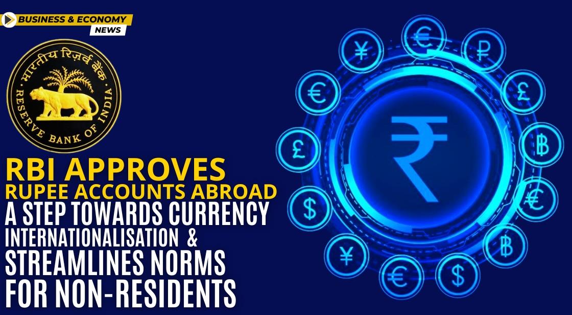 RBI Approves Rupee Accounts Abroad: A Step Towards Currency Internationalisation and Streamlines Norms for Non-Residents