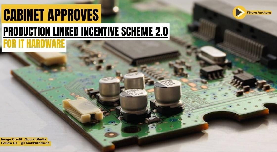 Cabinet Approves Production Linked Incentive Scheme 2.0 for IT Hardware