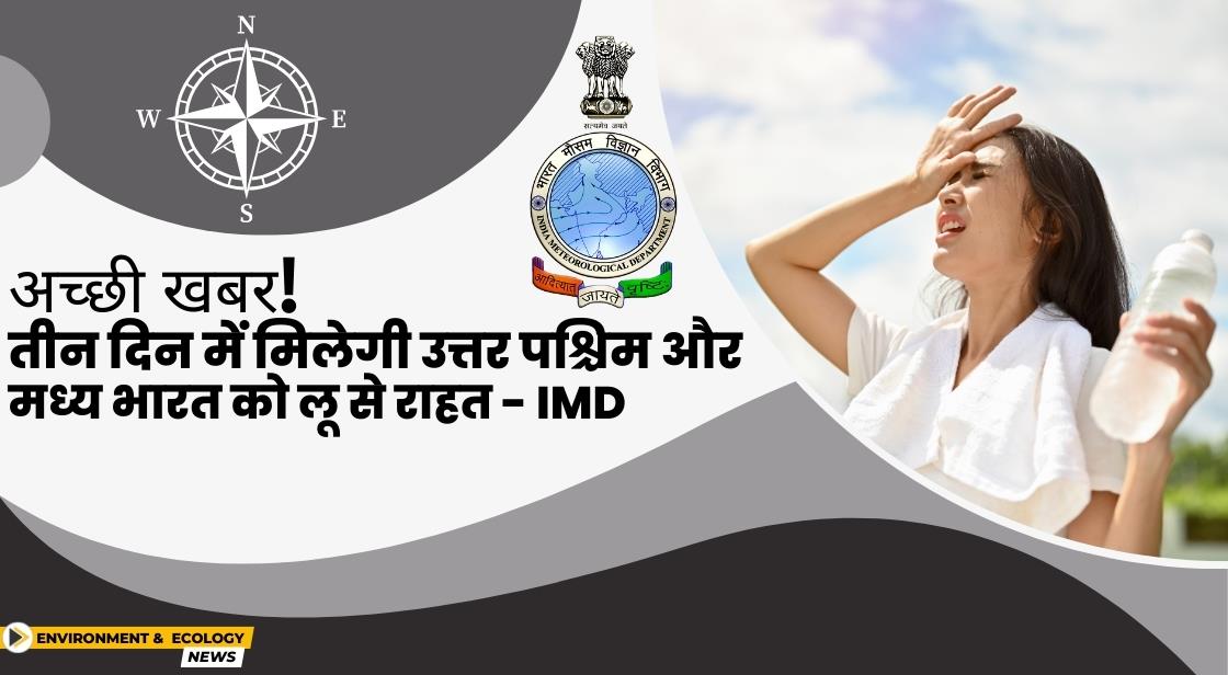 अच्छी खबर! तीन दिन में मिलेगी उत्तर पश्चिम और मध्य भारत को लू से राहत - IMD