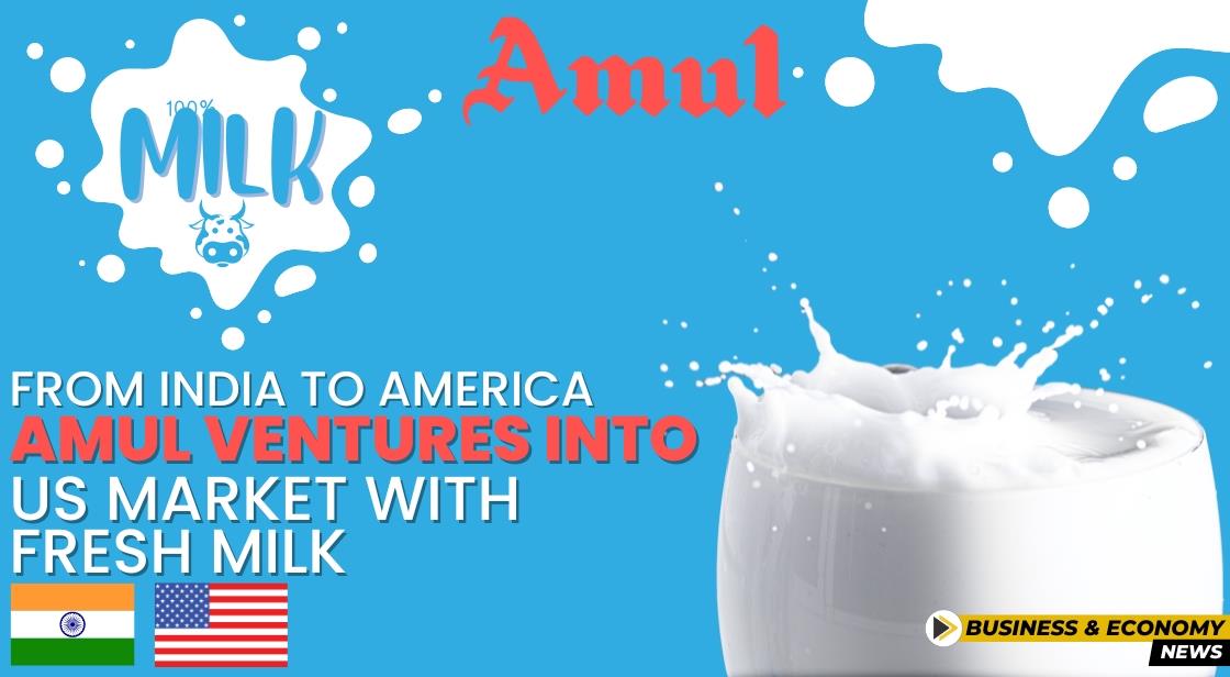 From India to America: Amul Ventures into US Market with Fresh Milk