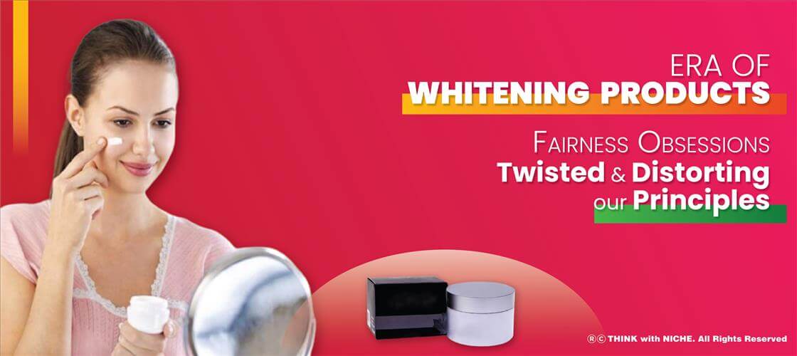 era-of-whitening-products-twisted-fairness-obsessions-and-distorting-of-our-principles
