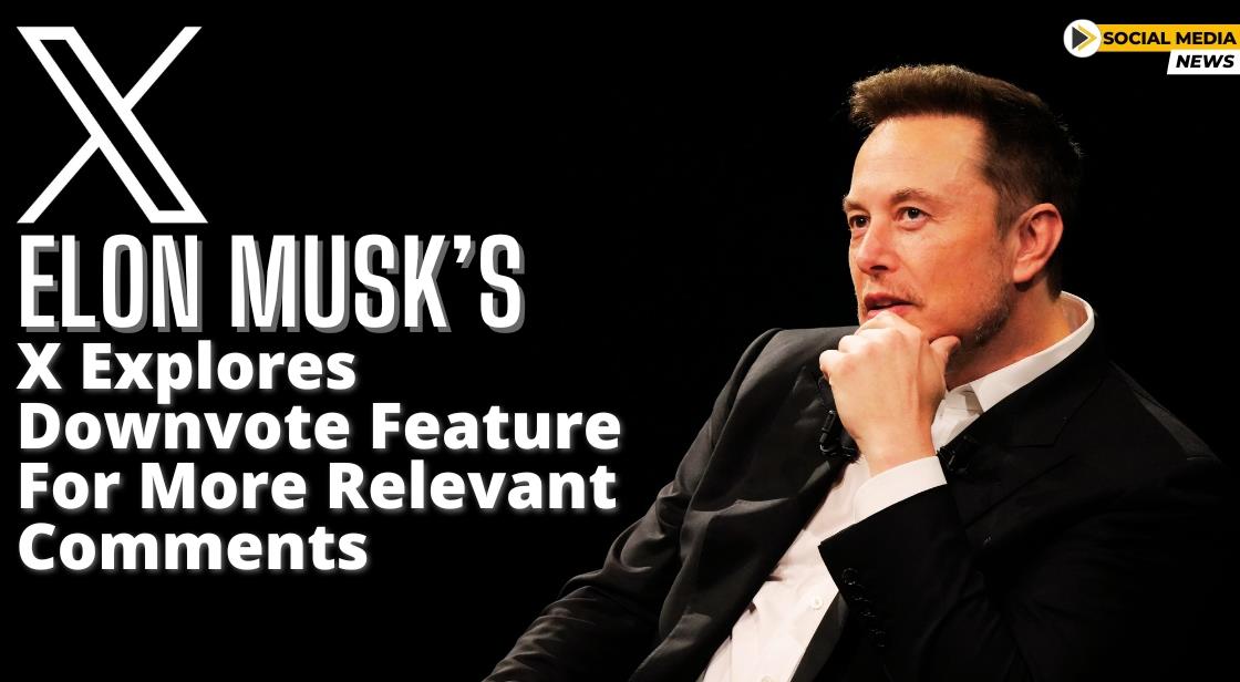 Elon Musk’s X Explores Downvote Feature for More Relevant Comments