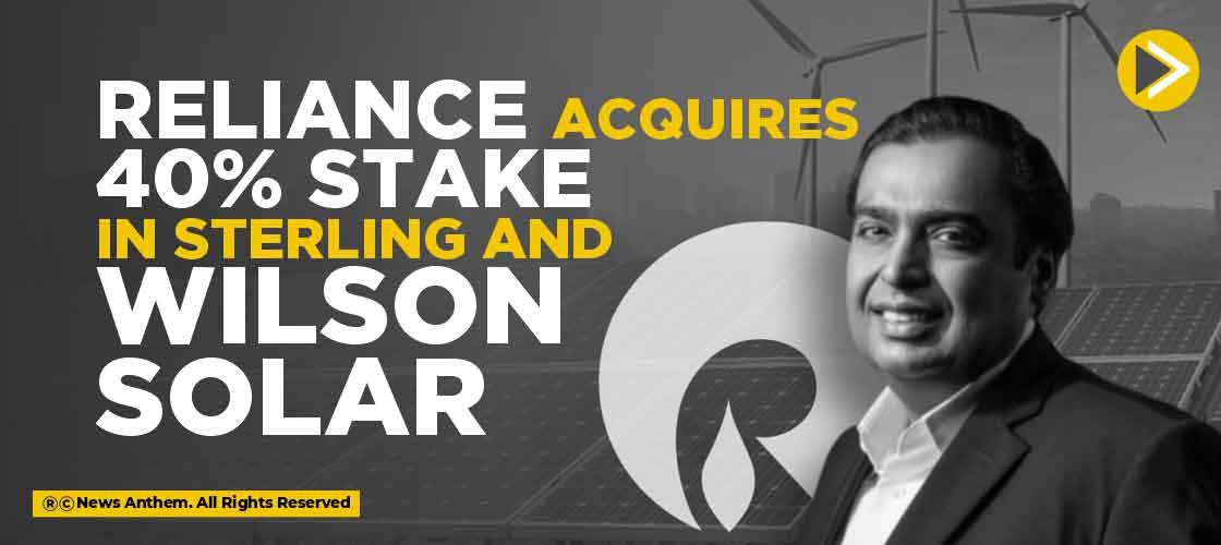 Reliance acquires 40% stake in Sterling and Wilson Solar