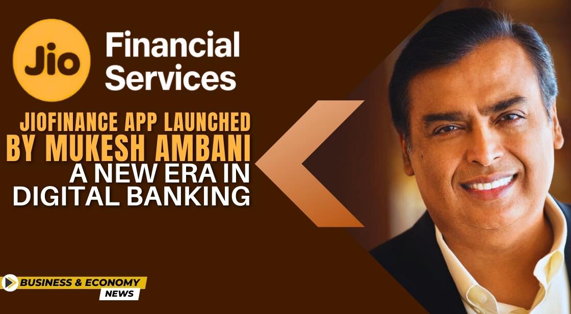 JioFinance App Launched by Mukesh Ambani: A New Era in Digital Banking