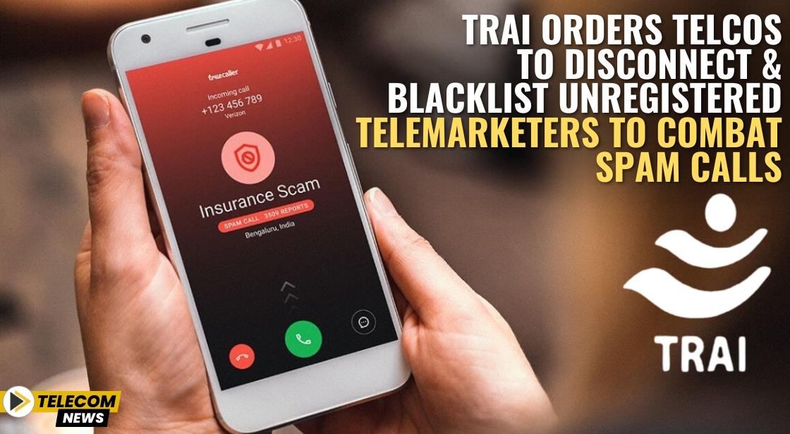 TRAI Orders Telcos to Disconnect and Blacklist Unregistered Telemarketers to Combat Spam Calls