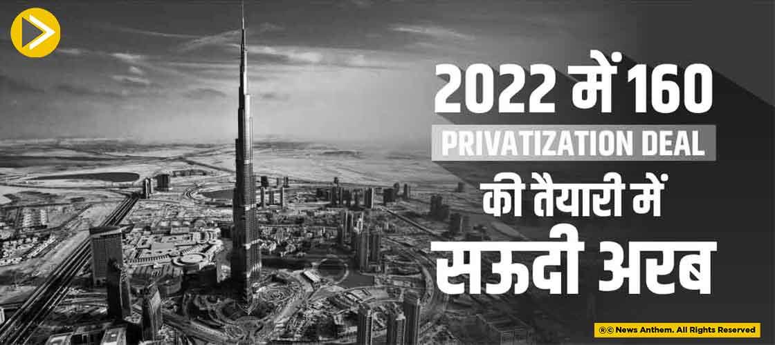 2022 में 160 privatization deal की तैयारी में सऊदी अरब