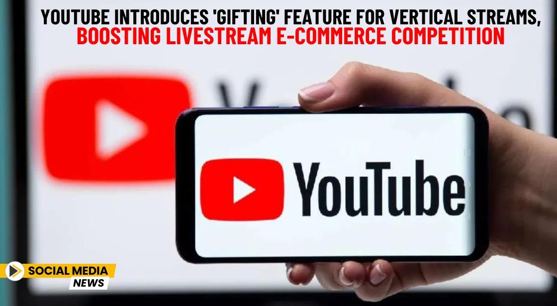 YouTube Introduces 'Gifting' Feature for Vertical Streams, Boosting Livestream E-Commerce Competition