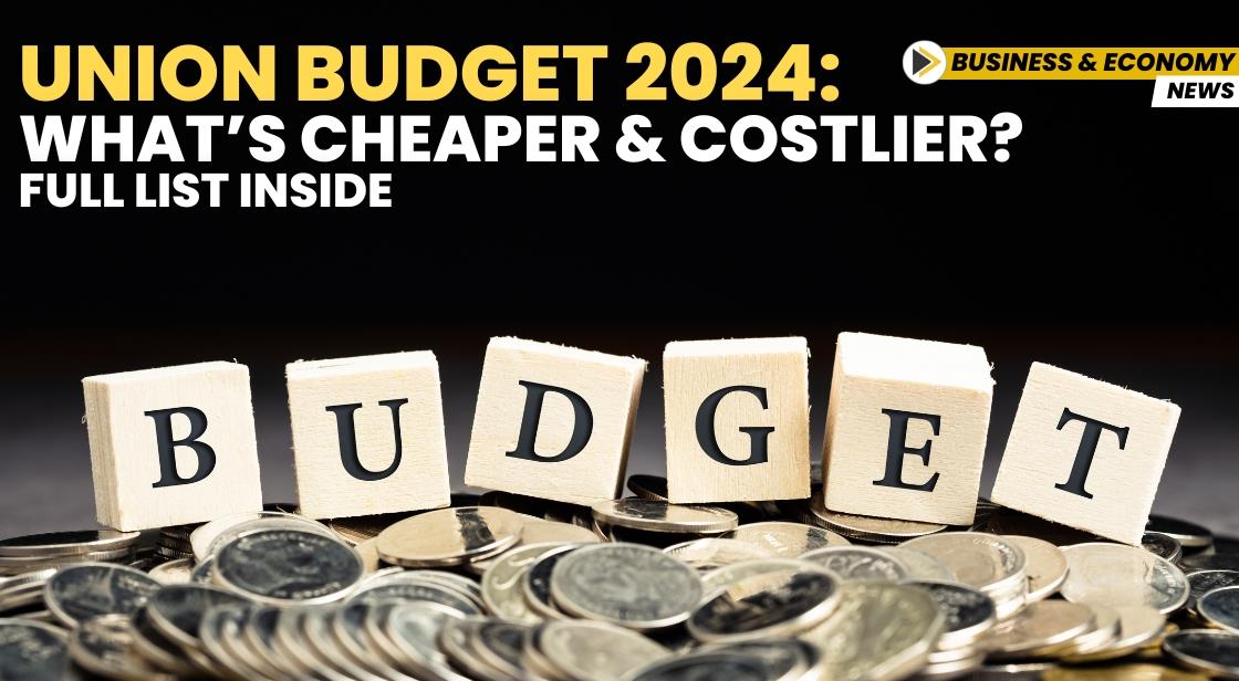 Union Budget 2024: What’s Cheaper and Costlier? Full List Inside