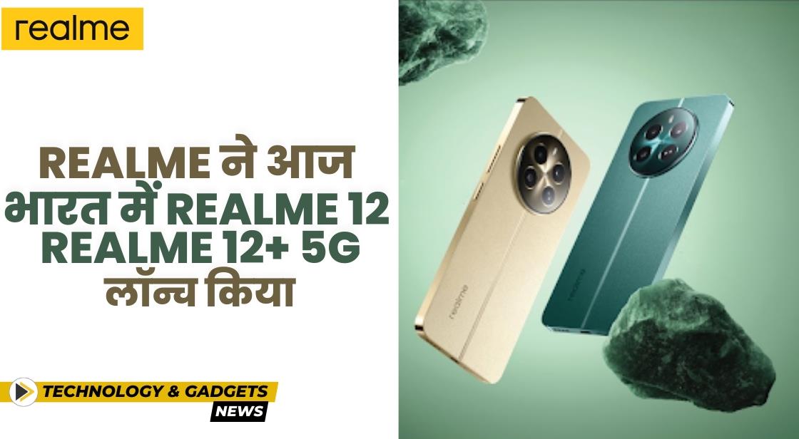 Realme ने आज भारत में Realme 12, Realme 12+ 5G लॉन्च किया