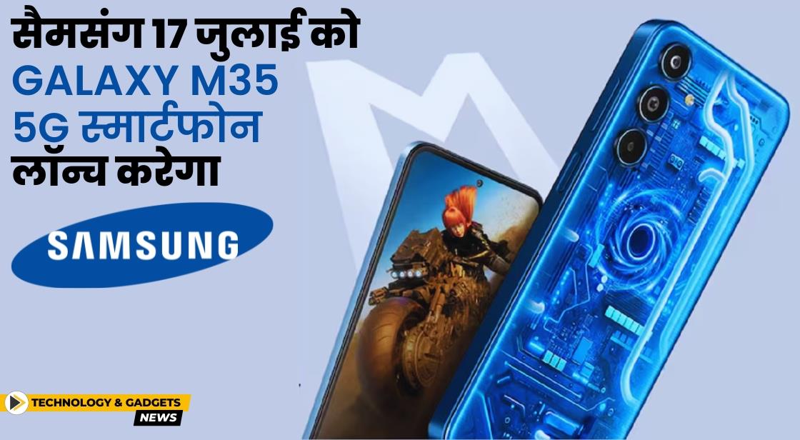 सैमसंग 17 जुलाई को Galaxy M35 5G स्मार्टफोन लॉन्च करेगा