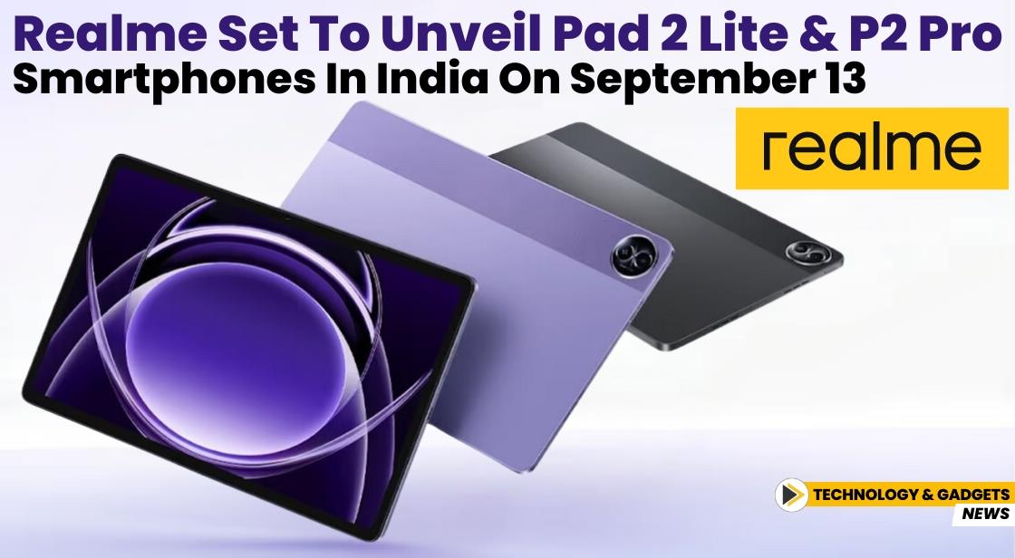 Realme Set to Unveil Pad 2 Lite and P2 Pro Smartphones in India on September 13