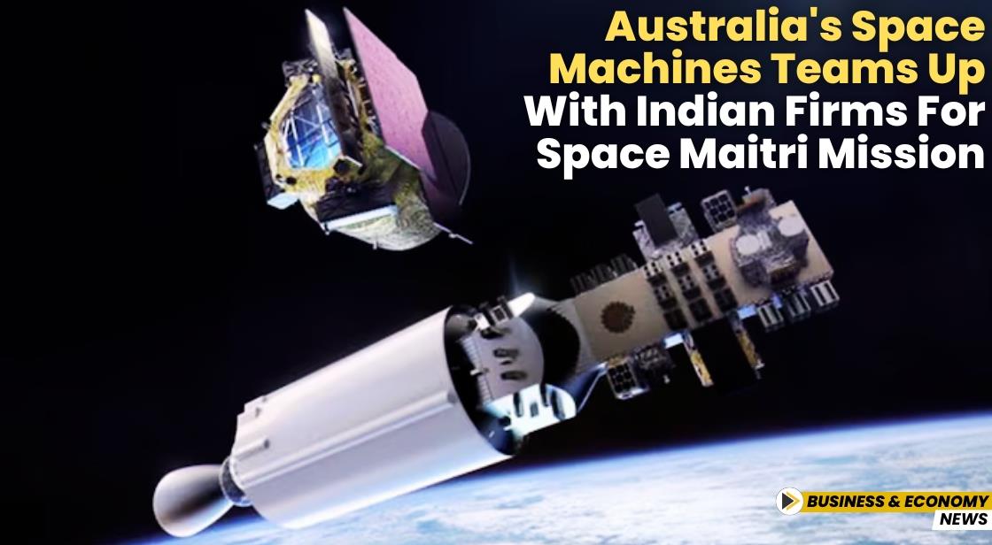 Australia's Space Machines Teams Up with Indian Firms for Space Maitri Mission