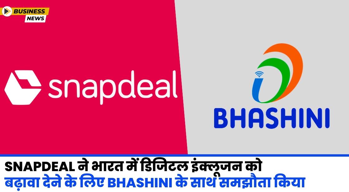 Snapdeal ने भारत में डिजिटल इंक्लूजन को बढ़ावा देने के लिए Bhashini के साथ समझौता किया