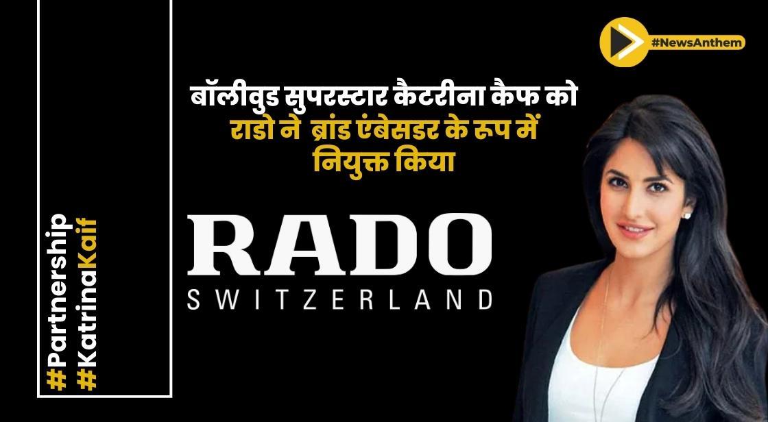 बॉलीवुड सुपरस्टार कैटरीना कैफ को राडो ने ब्रांड एंबेसडर के रूप में नियुक्त किया