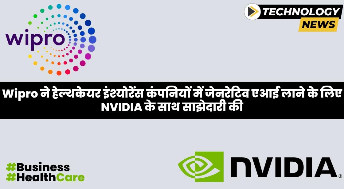 Wipro ने हेल्थकेयर इंश्योरेंस कंपनियों में जेनरेटिव एआई की शक्ति लाने के लिए NVIDIA के साथ साझेदारी की