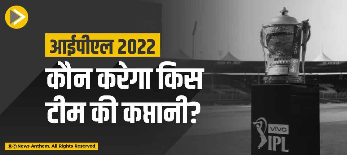 आईपीएल 2022: कौन करेगा किस टीम की कप्तानी?