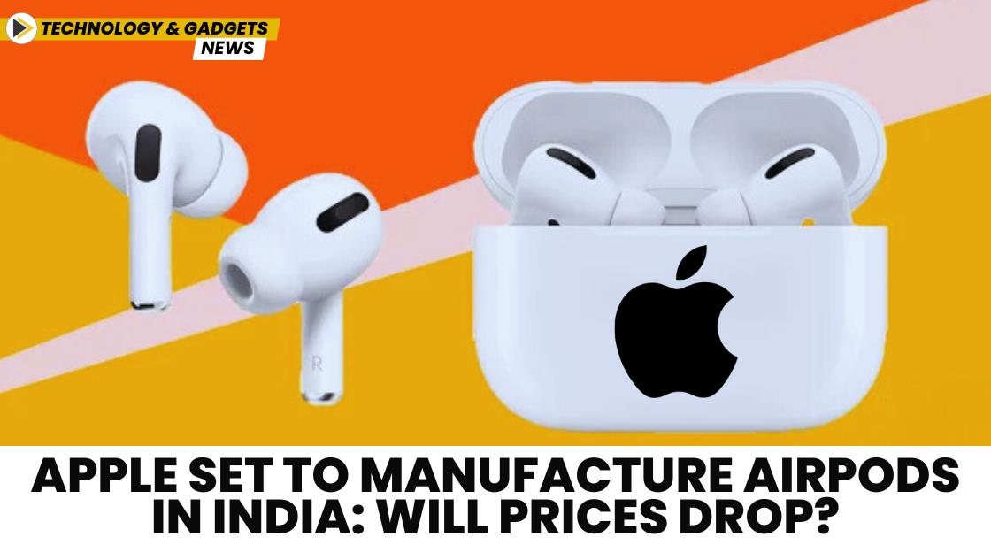 Apple Set to Manufacture AirPods in India: Will Prices Drop?