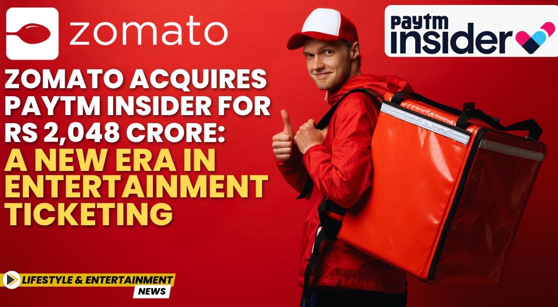 Zomato Acquires Paytm Insider for Rs 2,048 Crore: A New Era in Entertainment Ticketing