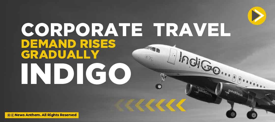 Corporate Travel demand rises gradually: Indigo