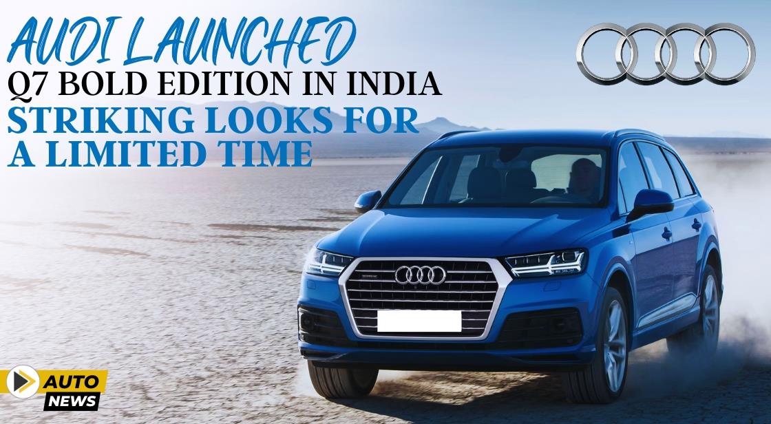 Audi launched Q7 Bold Edition in India: Striking Looks for a Limited Time