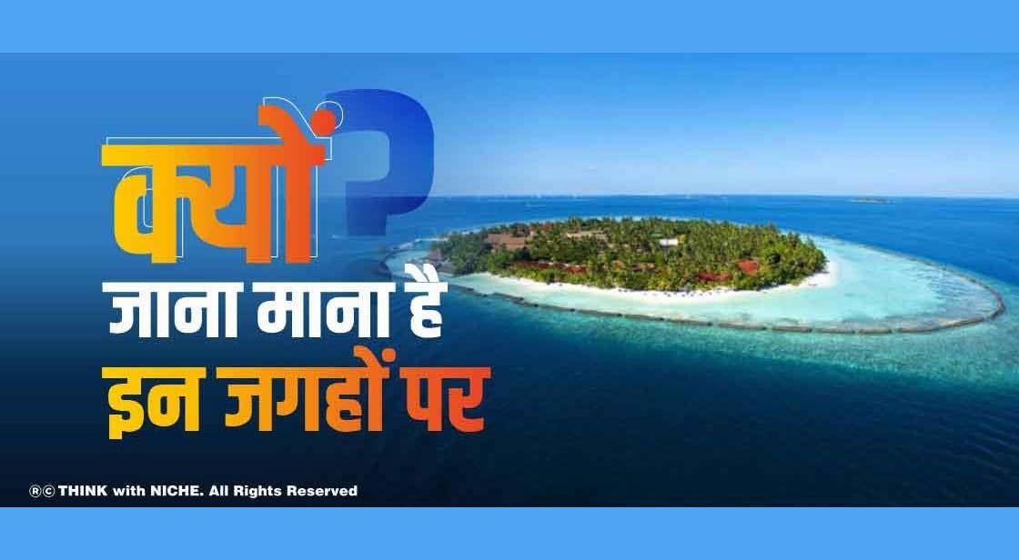 क्यों जाना माना है इन जगहों पर?