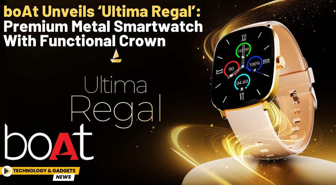 boAt Unveils ‘Ultima Regal’: Premium Metal Smartwatch with Functional Crown