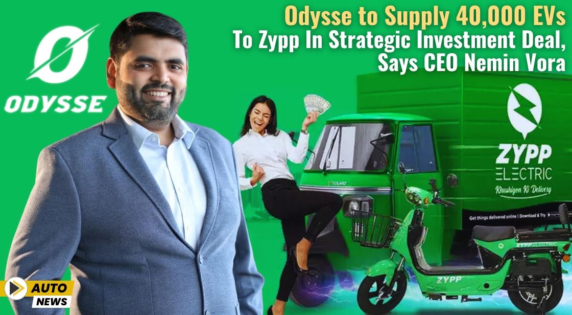 Odysse to Supply 40,000 EVs to Zypp in Strategic Investment Deal, Says CEO Nemin Vora