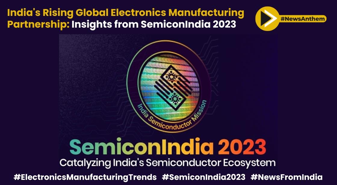 India's Rising Global Electronics Manufacturing Partnership: Insights from SemiconIndia 2023