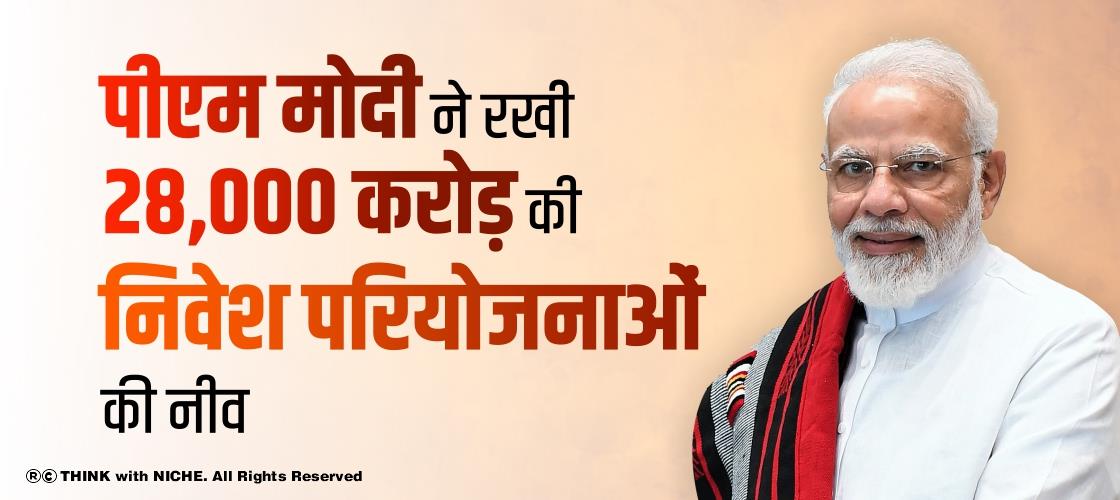 पीएम मोदी ने रखी 28,000 करोड़ की निवेश परियोजनाओं की नीव